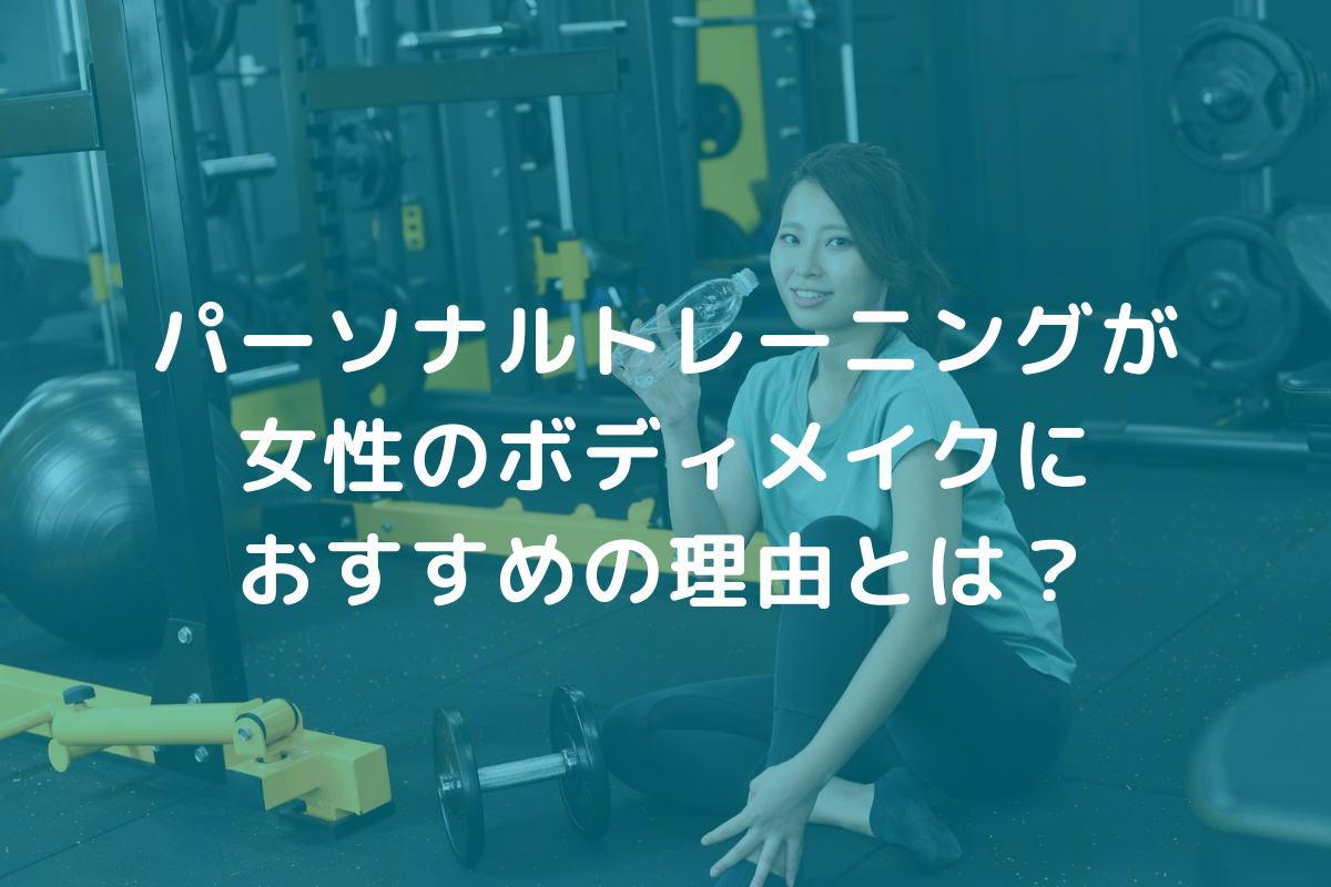 パーソナルトレーニングが女性のボディメイクにおすすめ